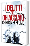 I delitti del ghiacciaio (I Dossier della Patagonia Vol. 1)