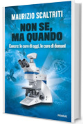 Non se, ma quando: Cancro: le cure di oggi, le cure di domani