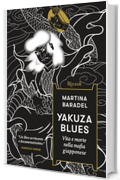 Yakuza Blues: Vita e morte nella mafia giapponese