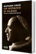 Un mosaico di silenzi: Pio XII e la questione ebraica