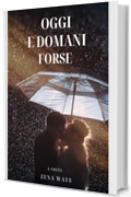Oggi e domani forse
