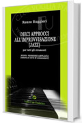 Dieci Approcci all'Improvvisazione (Jazz): Nuova Versione Ampliata (per tutti gli strumenti)