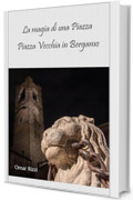 La magia di una piazza: Piazza Vecchia in Bergamo