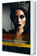 Il Gioco della Regina : Fitness Mentale, Seduzione e Psicologia Oscura per Dominare Uomini e Realt&agrave;