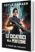 Le Cicatrici della Perfezione (Il Codice del Vigilante Vol. 1)