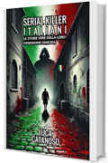 Serial Killer Italiani: Un Libro che Racconta le storie Vere Della Loro Ossessione Omicida : Il grande enigma dei Killer Storici in Italia e della Loro Mente Ed il lato oscuro della natura umana