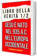 Libro della Verità 1/2 Gesù è nato nel 935 a.C. nell'Europa occidentale