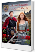 La Rosa E l'Acciaio delle Highlands : Il cuore di una guerriera. La furia di un laird. Il prezzo della libert&agrave; (Tra l'onore e il desiderio Vol. 2)