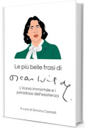 Le pi&ugrave; belle frasi di Oscar Wilde: L'ironia immortale e i paradossi dell'esistenza (Aforismi e Frasi Celebri dei Grandi Autori)