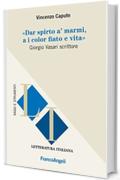 Dar spirto a' marmi, a i color fiato e vita. Giorgio Vasari scrittore: Giorgio Vasari scrittore