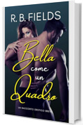 Bella Come Un Quadro: Un Racconto Erotico Breve (Corto e Piccante)