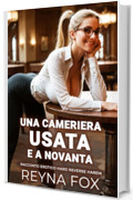 Una Cameriera Usata E A Novanta: Racconto Erotico Hard Reverse Harem (Racconti Erotici)