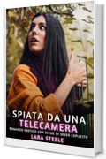 Spiata da una Telecamera: Romanzo Erotico con Scene di Sesso Esplicito