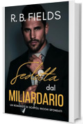 Sedotta dal Miliardario: Un Romanzo di Scapoli Ricchi Sfondati