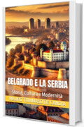 Belgrado e la Serbia: Storia, Cultura e Modernit&agrave;
