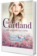 Gli usignoli nel cielo (La collezione eterna di Barbara Cartland Vol. 91)