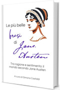 Le pi&ugrave; belle frasi di Jane Austen: Tra ragione e sentimento: il mondo secondo Jane Austen (Aforismi e Frasi Celebri dei Grandi Autori)