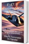 F-47: Il Dominatore dei Cieli: Storia e Sviluppo del Caccia di Sesta Generazione