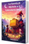 La Favola di Michele e il Calendario Magico. Una storia per crescere insieme. Libro educativo illustrato : Un prezioso libro educativo illustrato dove fiabe con disegni vibranti insegnano valori.