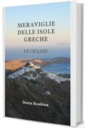 Meraviglie delle Isole Greche. Le Cicladi: Un Viaggio tra Storia, Cultura e Natura (Viaggio nella cultura e nel paesaggio Vol. 3)