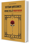 SISTEMA MASSONICO E ORDINE DELLA ROSA ROSSA VOL. II: IL CONFLITTO TRA MASSONERIA, VATICANO E ROSACROCE PER IL CONTROLLO SPIRITUALE DELLA SOCIET&Aacute; (Il sentiero della Nuova Storia)
