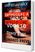 Imparerai a darmi quello che voglio: Grey, Red and Black