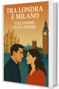 Tra Londra e Milano: L&rsquo;illusione di un amore