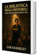 La Biblioteca degli Invisibili: I libri che salvarono dodici vite: Un romanzo storico indimenticabile tra Firenze, Resistenza e memoria