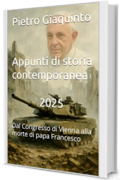 Appunti di storia contemporanea 2025: Dal Congresso di Vienna alla morte di papa Francesco (I PIGINI STUDIOPIGI)