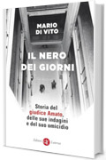 Il nero dei giorni: Storia del giudice Amato, delle sue indagini e del suo omicidio
