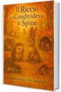 Il Riccio che Condivideva le Spine.: Una storia originale sulla collaborazione, l&rsquo;accettazione di s&eacute; e l&rsquo;importanza di aiutarsi a vicenda. (Momenti Preziosi: Storie per la Famiglia. Vol. 7)