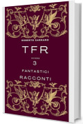 TFR: ovvero Tre Fantastici Racconti