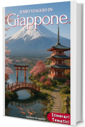 IL MIO VIAGGIO IN GIAPPONE : Guida di Viaggio tra Tokio, Kioto e Osaka, per Scoprire Cultura, Tradizioni e Sapori Millenari
