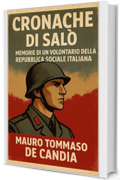 Cronache di Sal&ograve;: Memorie di un Volontario della Repubblica Sociale Italiana