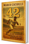 42: la storia di Jackie Robinson, l’uomo che corse oltre il colore (Baseball Vol. 5)