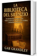 La Biblioteca del Silenzio: Dodici quaderni. Una sola verit&agrave;. Il passato non si pu&ograve; mettere a tacere.: Un Romanzo Storico tra Verit&agrave; Sepolte, Segreti di ... che la Storia non Pu&ograve; Dimenticare Vol. 2)