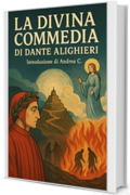 La Divina Commedia di Dante Alighieri: Introduzione a cura di Andrea C.