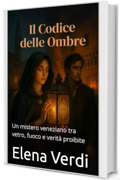 Il Codice delle Ombre: Un mistero veneziano tra vetro, fuoco e verit&agrave; proibite