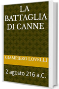 La battaglia di Canne: 2 agosto 216 a.C. (Storia Antica e biografie di uomini e donne dell'antichit&agrave;)