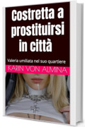 Costretta a prostituirsi in città (Prostituzione, Bukkake, Gokkun, Gruppo, Dominazione, Sottomissione, Rim): Valeria umiliata nel suo quartiere