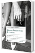Come si seducono le donne: e si tradiscono gli uomini
