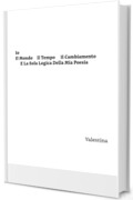 IO IL MONDO IL TEMPO IL CAMBIAMENTO E LA SOLA LOGICA DELLA MIA POESIA