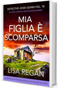 Mia figlia è scomparsa: Un thriller misterioso assolutamente irresistibile (Detective Josie Quinn Vol. 18)