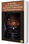 Il Teatro: Un Canale per le Emozioni e le Relazioni nel Piano Educativo: Strumenti e strategie per favorire l&rsquo;educazione emotiva e le relazioni attraverso il teatro in ambito scolastico