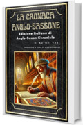 La Cronaca Anglo-Sassone: Edizione Italiana di: Anglo-Saxon Chronicle - Gli annali dei re d’Inghilterra dalle origini al XII secolo
