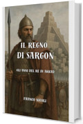 IL REGNO DI SARGON: Gli anni del re di Akkad (STORIA Vol. 5)