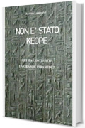 NON E' STATO KEOPE: CHI HA COSTRUITO LA GRANDE PIRAMIDE?