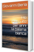 Ho inseguito per anni la balena bianca
