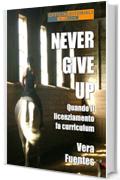 Never give up. Quando il licenziamento fa curriculum (Narrativa universale)