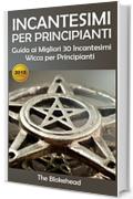 Incantesimi Per Principianti : Guida ai Migliori 30 Incantesimi Wicca per Principianti